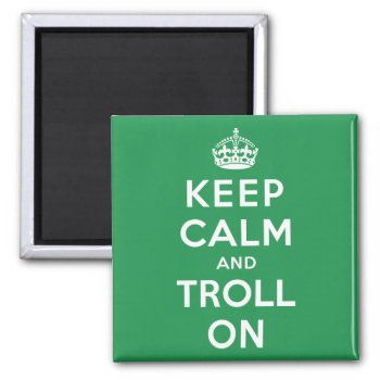 Keep Calm And Troll On Magnet by keepcalmparodies at Zazzle