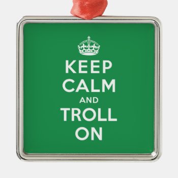 Keep Calm And Troll On Metal Ornament by keepcalmparodies at Zazzle