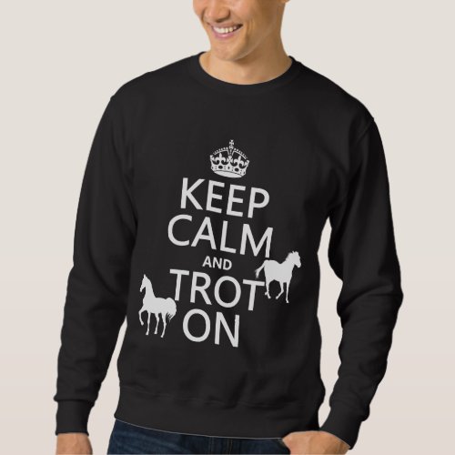 Keep Calm and Trot On _ Horses _ All Colors Sweatshirt