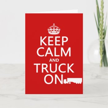 Keep Calm And Truck On Card by keepcalmbax at Zazzle