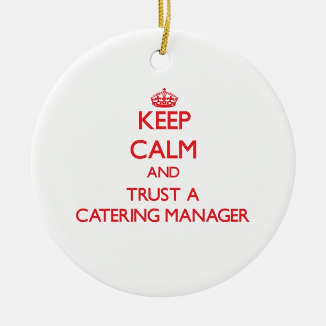 Keep Calm and Trust a Catering Manager Ceramic Ornament (Front)