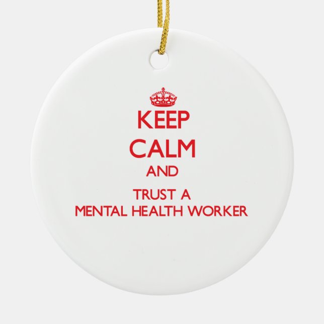 Keep Calm and Trust a Mental Health Worker Ceramic Ornament (Front)