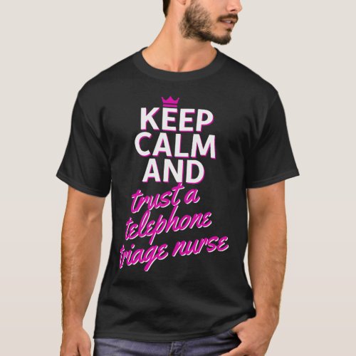 Keep Calm And Trust A Telephone Triage Nurse T_Shirt