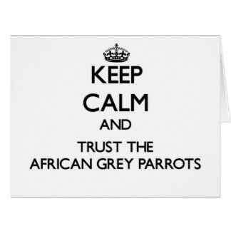 Keep calm and Trust the African Grey Parrots Cards