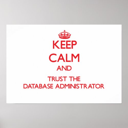 Keep Calm and Trust the Database Administrator Poster