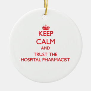 Keep Calm and Trust the Hospital Pharmacist Ceramic Ornament