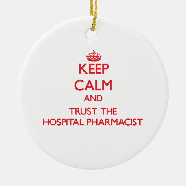 Keep Calm and Trust the Hospital Pharmacist Ceramic Ornament (Front)