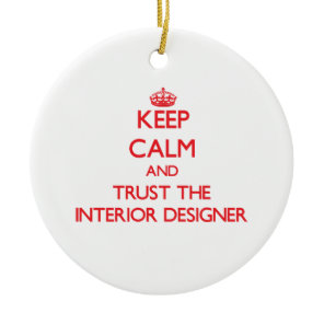 Keep Calm and Trust the Interior Designer Ceramic Ornament