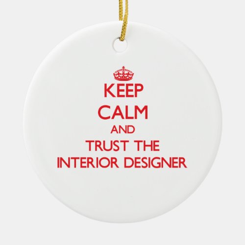Keep Calm and Trust the Interior Designer Ceramic Ornament