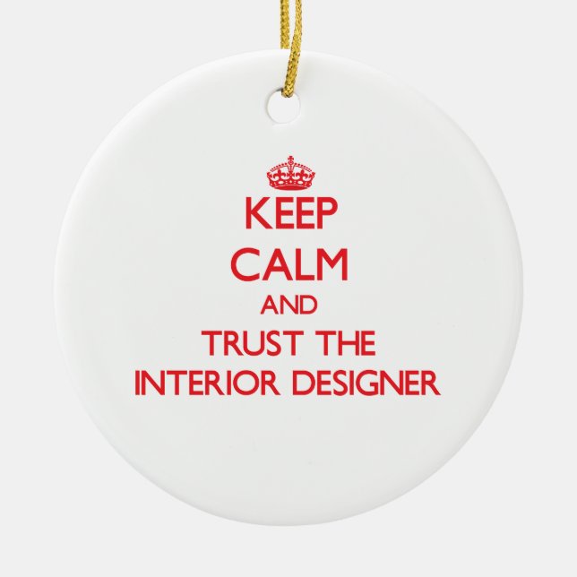 Keep Calm and Trust the Interior Designer Ceramic Ornament (Front)