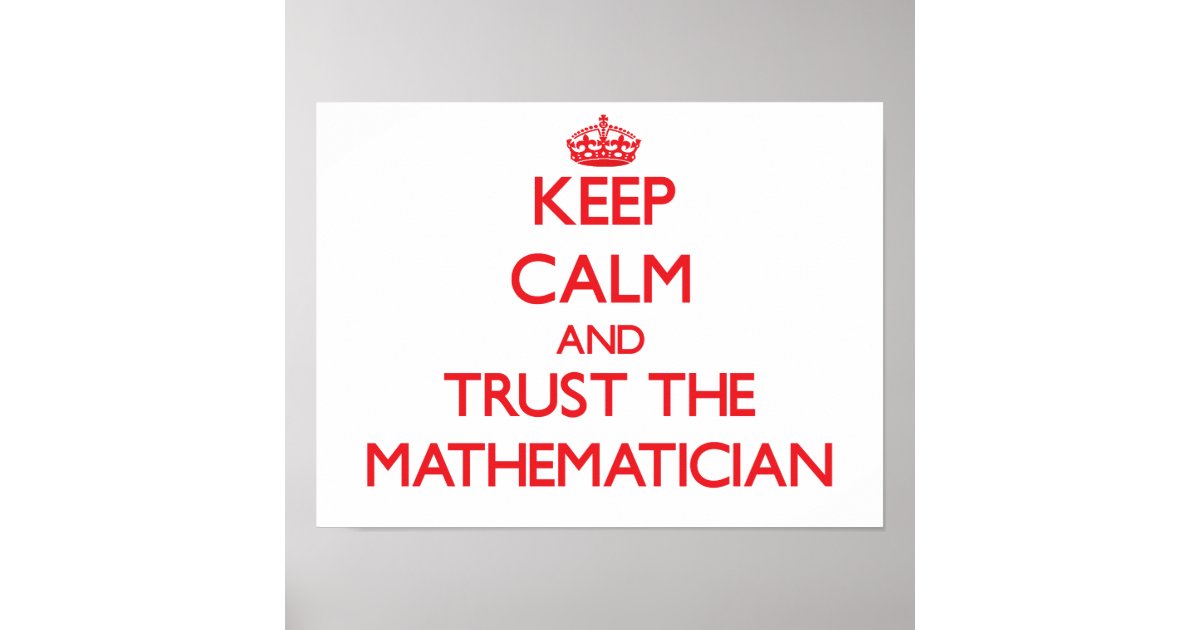 Stay Calm Math Keep Calm and Trust the Mathematician Poster | Zazzle