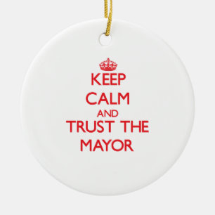 Keep Calm and Trust the Mayor Ceramic Ornament