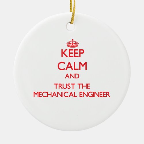 Keep Calm and Trust the Mechanical Engineer Ceramic Ornament