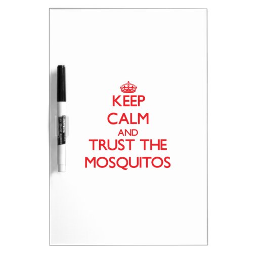 Keep calm and Trust the Mosquitos Dry Erase Board