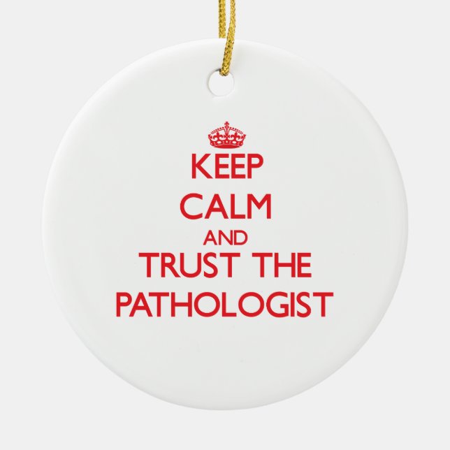 Keep Calm and Trust the Pathologist Ceramic Ornament (Front)