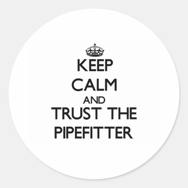Keep Calm and Trust the Pipefitter Classic Round Sticker (Front)