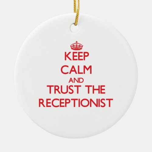 Keep Calm and Trust the Receptionist Ceramic Ornament