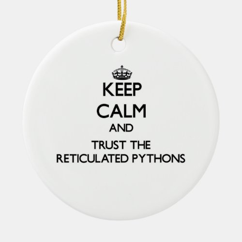 Keep calm and Trust the Reticulated Pythons Ceramic Ornament