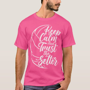 Keep Calm And Trust The Setter Player Volleyball B T-Shirt
