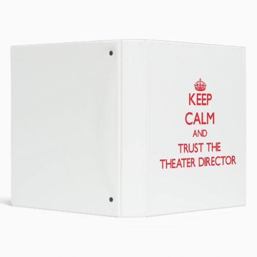 Keep Calm and Trust the Theater Director 3 Ring Binder