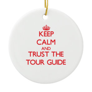 Keep Calm and Trust the Tour Guide Ceramic Ornament