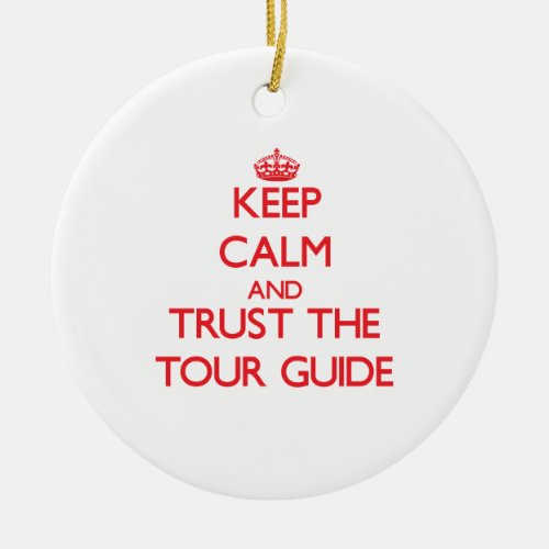 Keep Calm and Trust the Tour Guide Ceramic Ornament