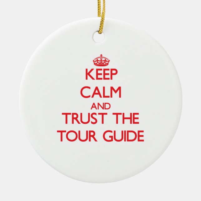 Keep Calm and Trust the Tour Guide Ceramic Ornament (Front)