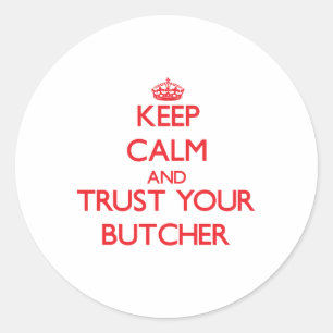 Keep Calm and Trust Your Butcher Classic Round Sticker
