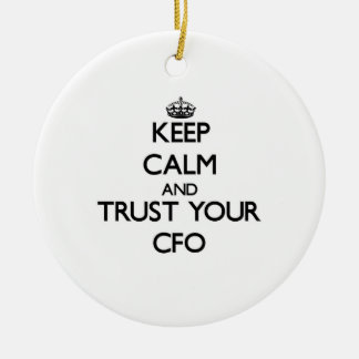 Keep Calm and Trust Your Cfo Ceramic Ornament