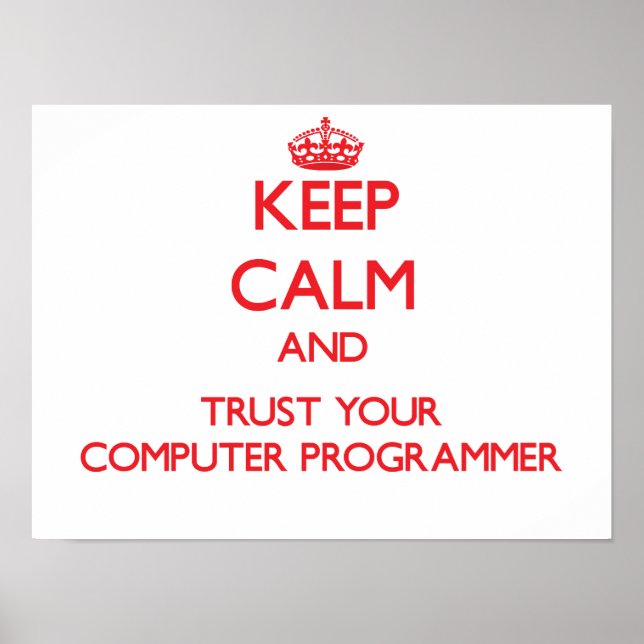 Keep Calm and Trust Your Computer Programmer Poster (Front)