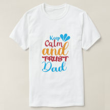 Keep Calm and Trust Your Dad T-Shirt — Funny