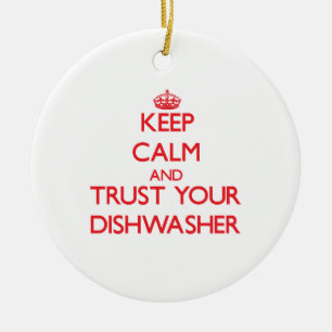 Keep Calm and Trust Your Dishwasher Ceramic Ornament