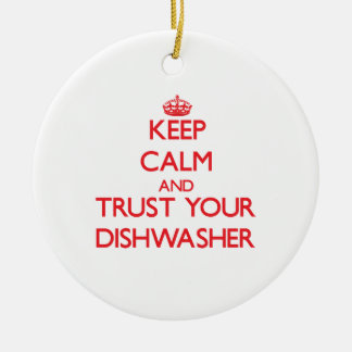 Keep Calm and Trust Your Dishwasher Ceramic Ornament