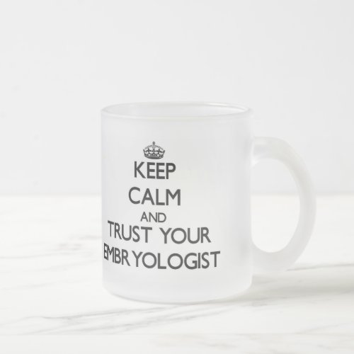 Keep Calm and Trust Your Embryologist Frosted Glass Coffee Mug