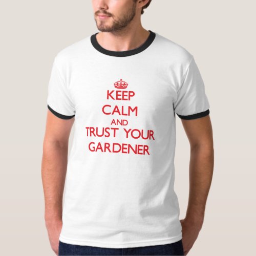 Keep Calm and trust your Gardener T_Shirt