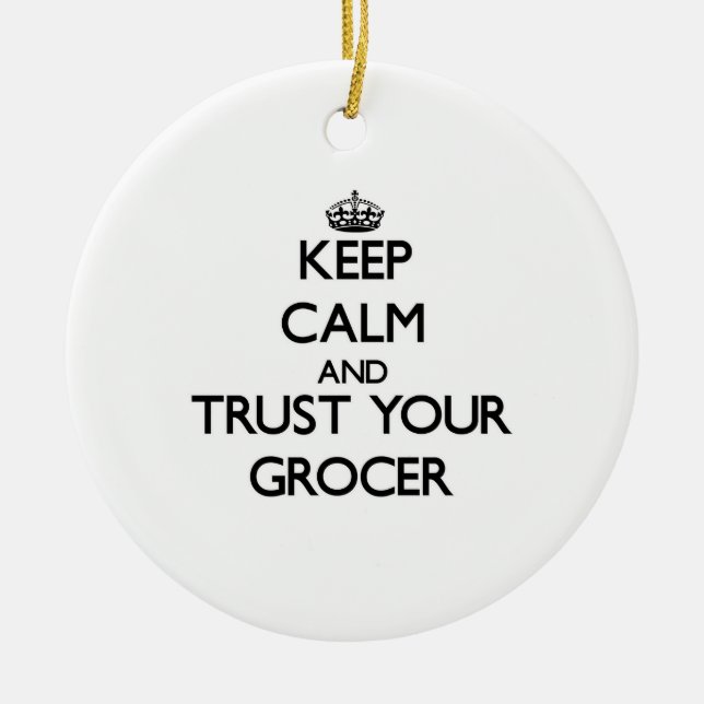 Keep Calm and Trust Your Grocer Ceramic Ornament (Front)