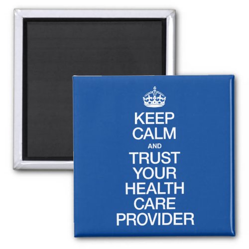 Keep Calm and Trust Your Health Care Provider Magnet