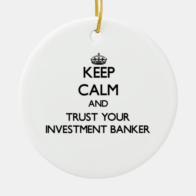 Keep Calm and Trust Your Investment Banker Ceramic Ornament (Front)