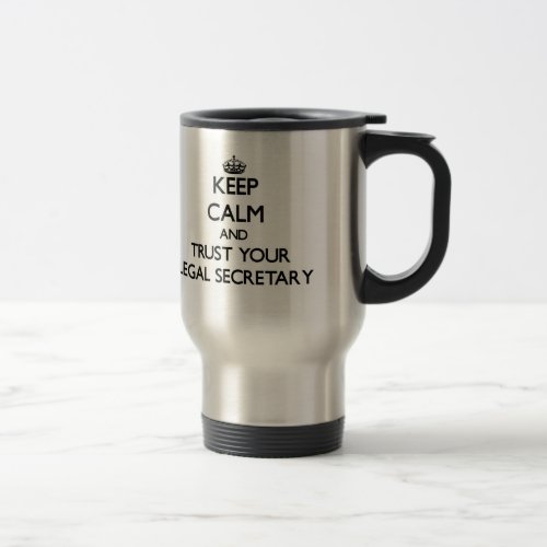 Keep Calm and Trust Your Legal Secretary Travel Mug