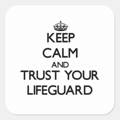 Keep Calm and Trust Your Lifeguard Square Sticker