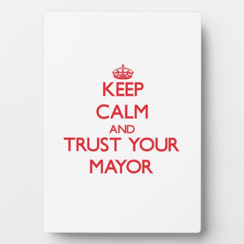 Keep Calm and Trust Your Mayor Plaque