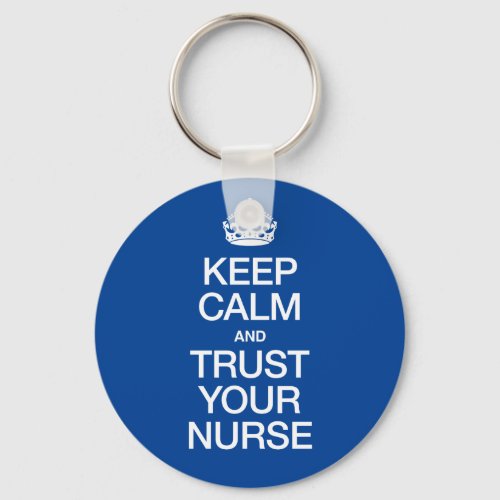 Keep Calm and Trust Your Nurse Keychain