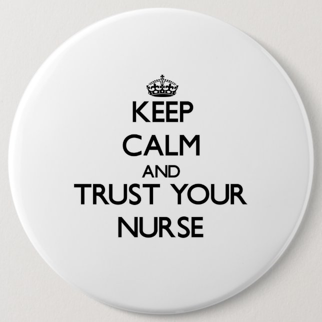 Keep Calm and Trust Your Nurse Pinback Button (Front)