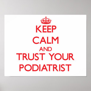 Keep Calm and Trust Your Podiatrist Poster