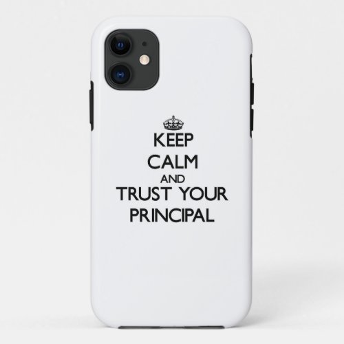 Keep Calm and Trust Your Principal iPhone 11 Case
