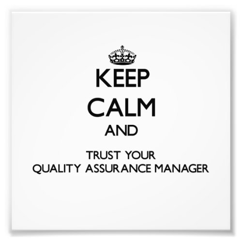 Keep Calm and Trust Your Quality Assurance Manager Photo Print