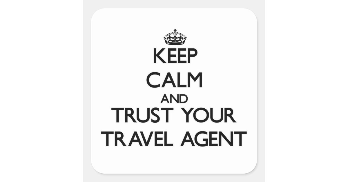 Keep Calm and Trust Your Travel Agent Square Sticker ...