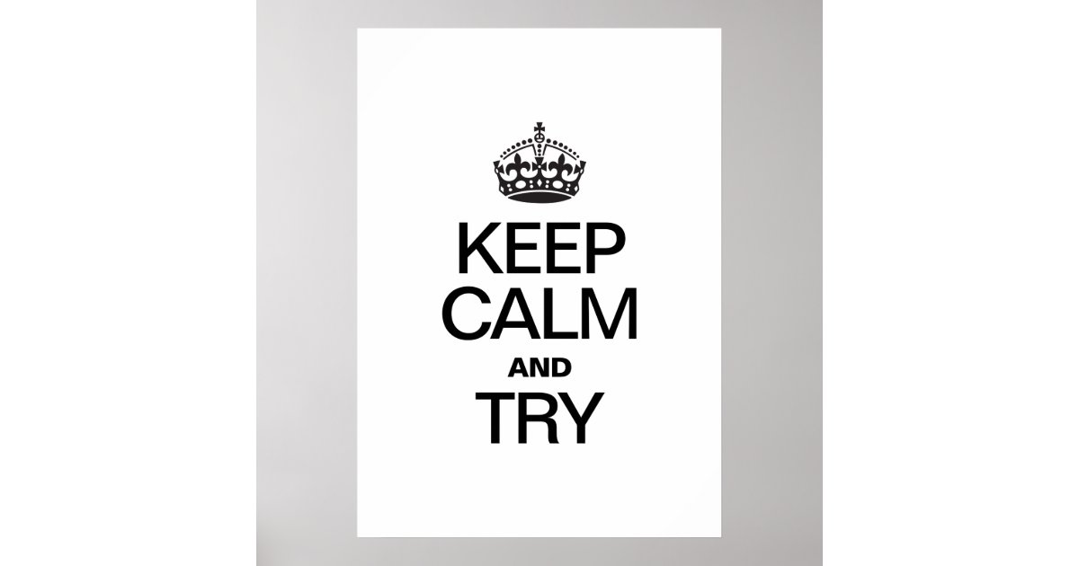 KEEP CALM AND TRY POSTER | Zazzle