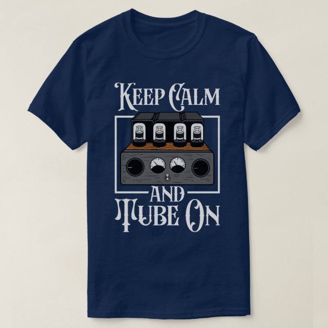 Keep Calm and Tube On analog tube amplifier T-Shirt (Design Front)