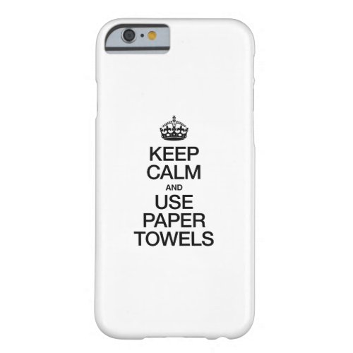 KEEP CALM AND USE PAPER TOWELS BARELY THERE iPhone 6 CASE